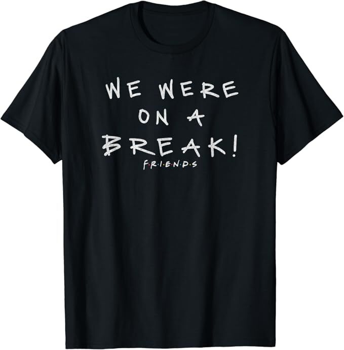 We Were On A Break! Quote T Shirt